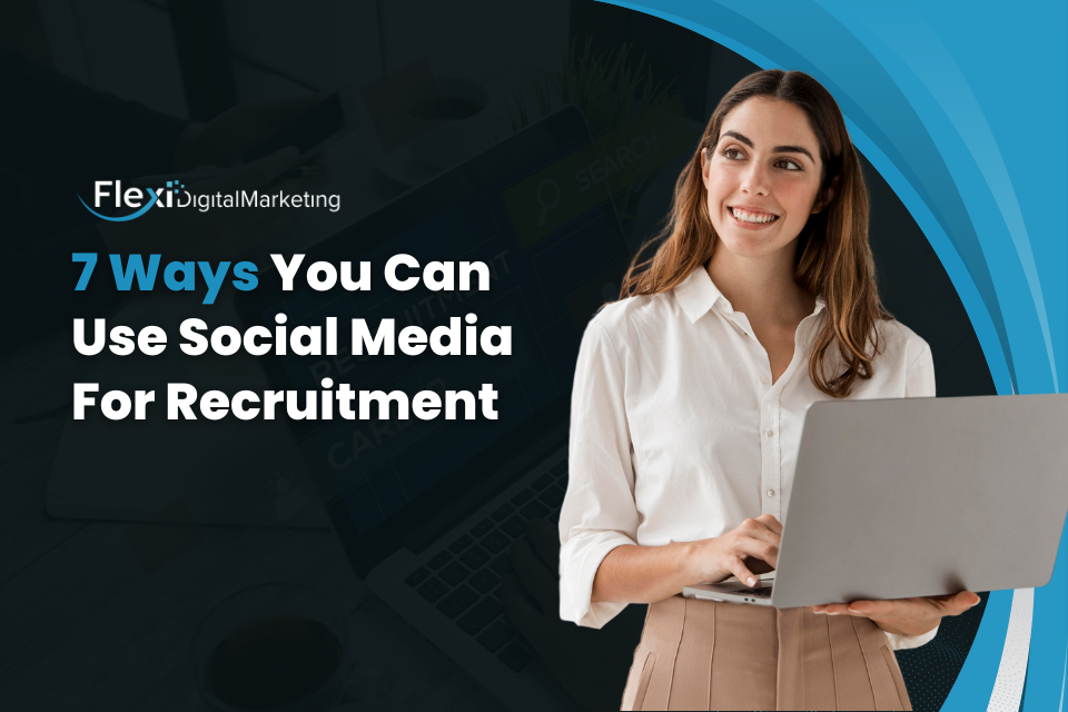 7 Ways You Can Use Social Media For Recruitment