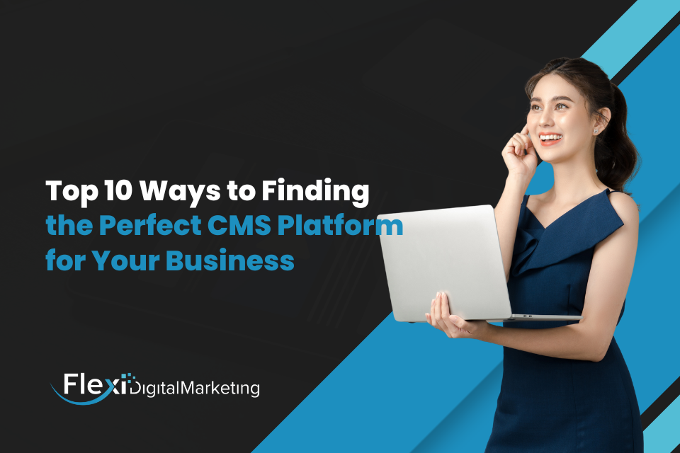 Top 10 Ways to Finding the Perfect CMS Platform for Your Business