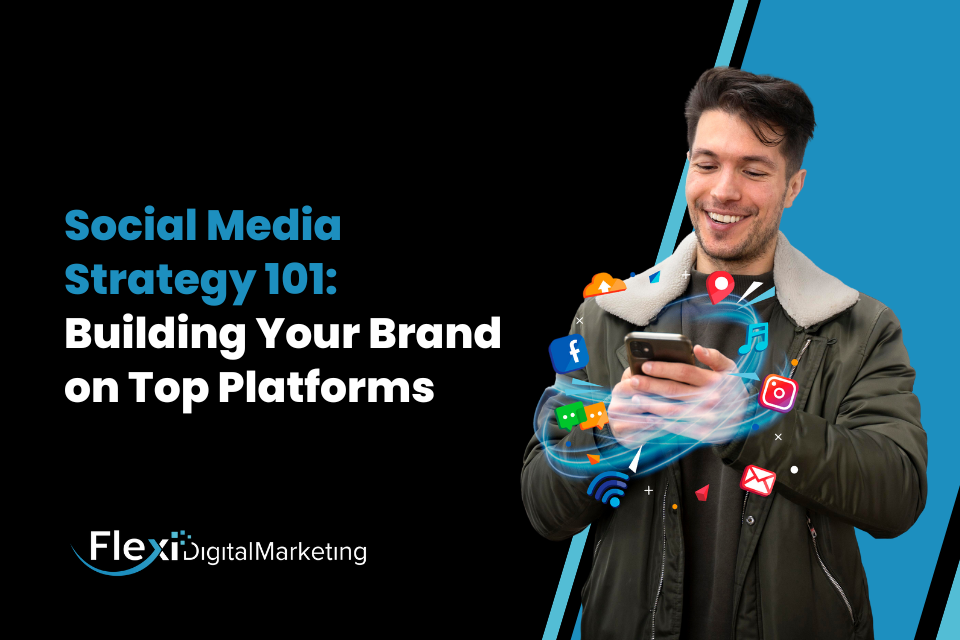 Social Media Strategy 101: Building Your Brand on Top Platforms