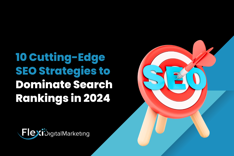 10 Cutting-Edge SEO Strategies to Dominate Search Rankings in 2024
