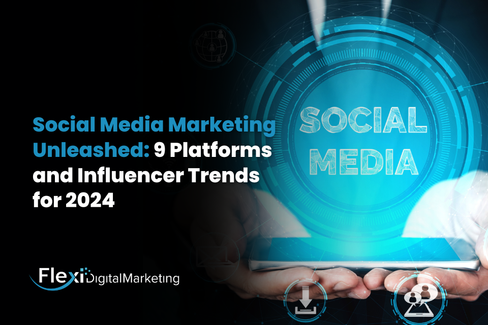 Social Media Marketing Unleashed: 9 Platforms and Influencer Trends for 2024