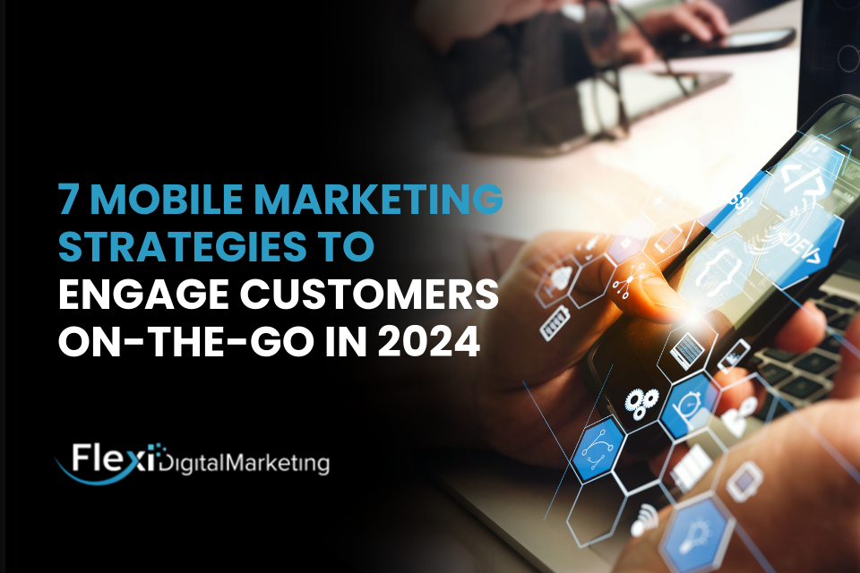 7 Mobile Marketing Strategies to Engage Customers on-the-go in 2024