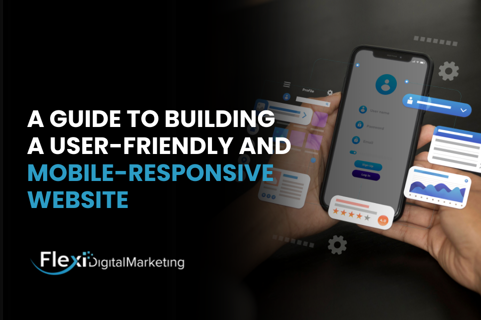 A Guide to Building a User-Friendly and Mobile-Responsive Website